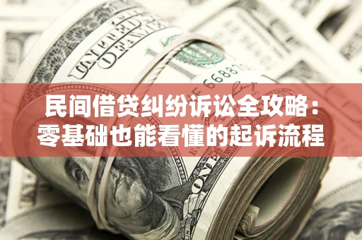 北京民间借贷纠纷诉讼全攻略：零基础也能看懂的起诉流程与证据整理指南