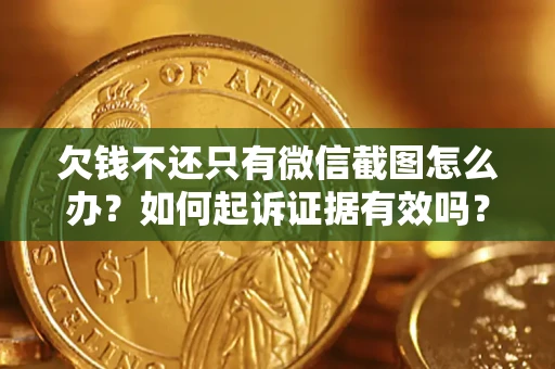 北京欠钱不还只有微信截图怎么办？如何起诉证据有效吗？