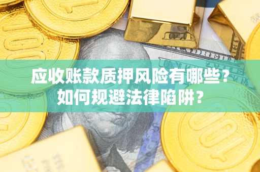 北京应收账款质押风险有哪些？如何规避法律陷阱？