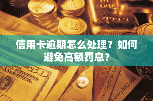 北京信用卡逾期怎么处理？如何避免高额罚息？