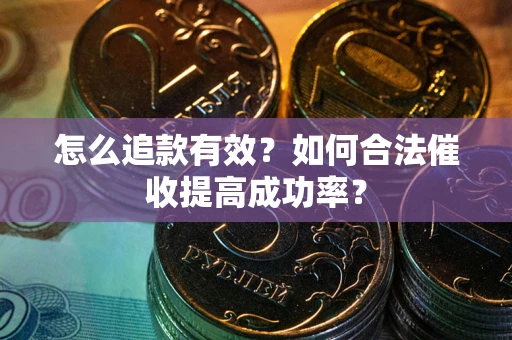 北京怎么追款有效？如何合法催收提高成功率？
