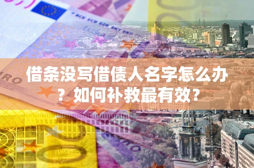 北京借条没写借债人名字怎么办？如何补救最有效？