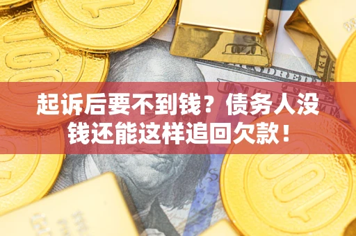 北京起诉后要不到钱？债务人没钱还能这样追回欠款！