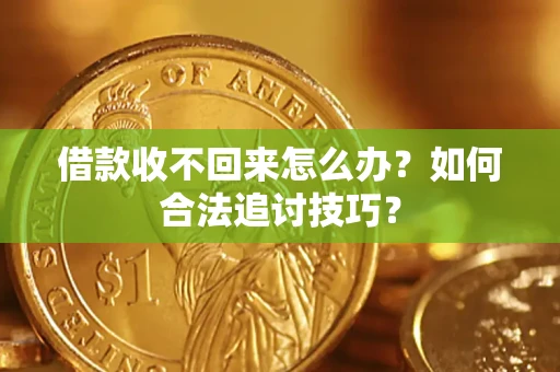 北京借款收不回来怎么办？如何合法追讨技巧？