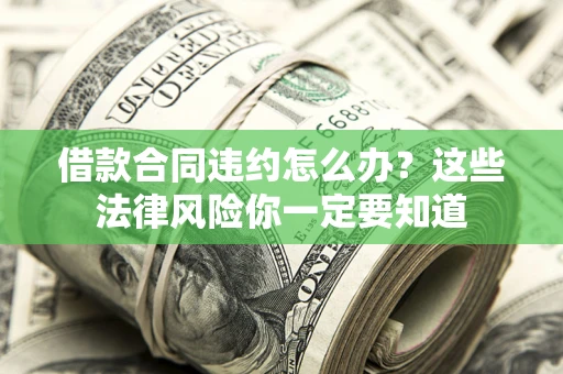 北京借款合同违约怎么办？这些法律风险你一定要知道