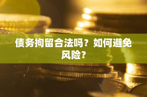 北京债务拘留合法吗？如何避免风险？