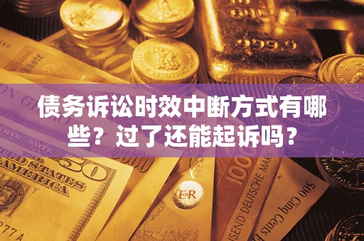 北京债务诉讼时效中断方式有哪些？过了还能起诉吗？