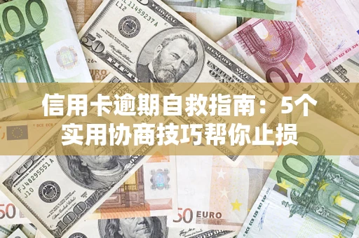 北京信用卡逾期自救指南：5个实用协商技巧帮你止损