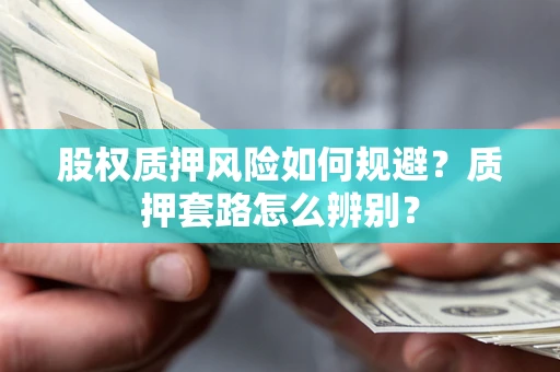 北京股权质押风险如何规避？质押套路怎么辨别？