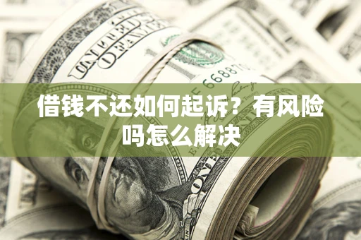 北京借钱不还如何起诉？有风险吗怎么解决