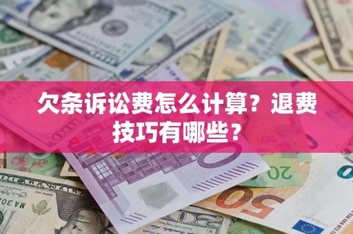 北京欠条诉讼费怎么计算？退费技巧有哪些？