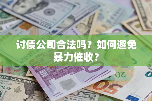 北京讨债公司合法吗？如何避免暴力催收？
