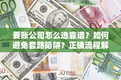 北京要账公司怎么选靠谱？如何避免套路陷阱？正确流程解析
