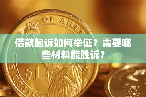 北京借款起诉如何举证？需要哪些材料能胜诉？