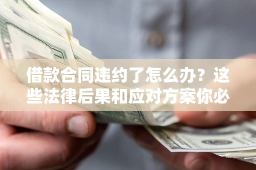 北京借款合同违约了怎么办？这些法律后果和应对方案你必须知道