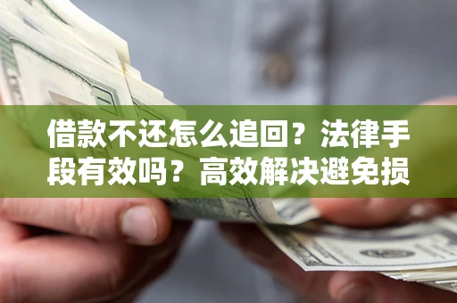 北京借款不还怎么追回？法律手段有效吗？高效解决避免损失