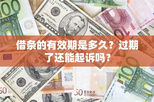 北京借条的有效期是多久？过期了还能起诉吗？