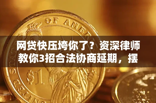 北京网贷快压垮你了？资深律师教你3招合法协商延期，摆脱暴力催收！