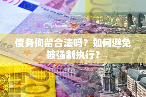 北京债务拘留合法吗？如何避免被强制执行？