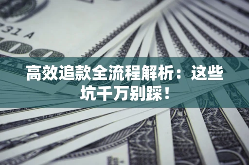 北京高效追款全流程解析：这些坑千万别踩！