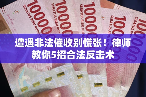 北京遭遇非法催收别慌张！律师教你5招合法反击术