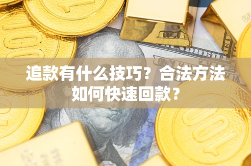 北京追款有什么技巧？合法方法如何快速回款？