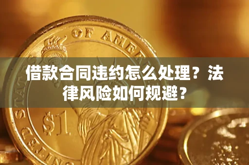 北京借款合同违约怎么处理？法律风险如何规避？
