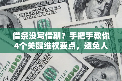 北京借条没写借期？手把手教你4个关键维权要点，避免人财两空