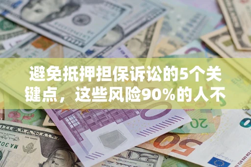 北京避免抵押担保诉讼的5个关键点，这些风险90%的人不知道！