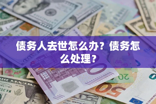 北京债务人去世怎么办？债务怎么处理？