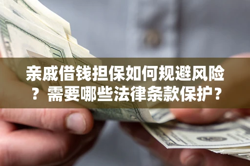北京亲戚借钱担保如何规避风险？需要哪些法律条款保护？