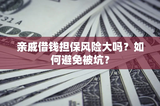 北京亲戚借钱担保风险大吗？如何避免被坑？