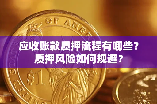 北京应收账款质押流程有哪些？质押风险如何规避？