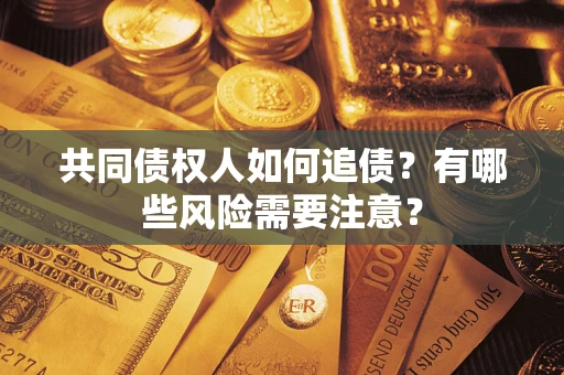 北京共同债权人如何追债？有哪些风险需要注意？