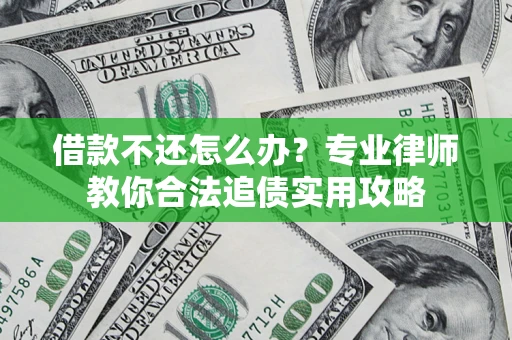 北京借款不还怎么办？专业律师教你合法追债实用攻略