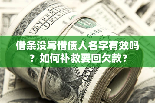 北京借条没写借债人名字有效吗？如何补救要回欠款？