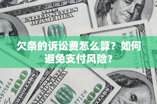 北京欠条的诉讼费怎么算？如何避免支付风险？