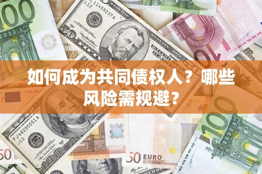 北京如何成为共同债权人？哪些风险需规避？