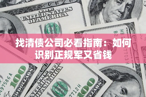 北京找清债公司必看指南：如何识别正规军又省钱