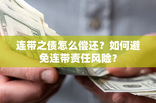 北京连带之债怎么偿还？如何避免连带责任风险？