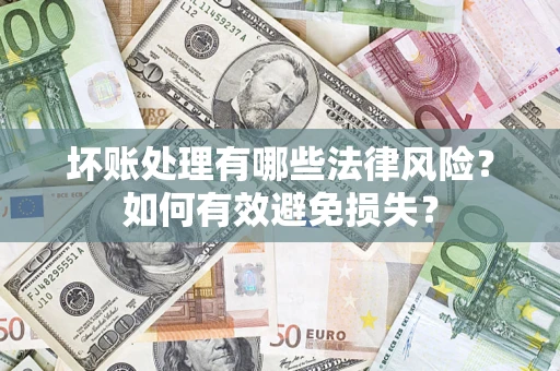 北京坏账处理有哪些法律风险？如何有效避免损失？
